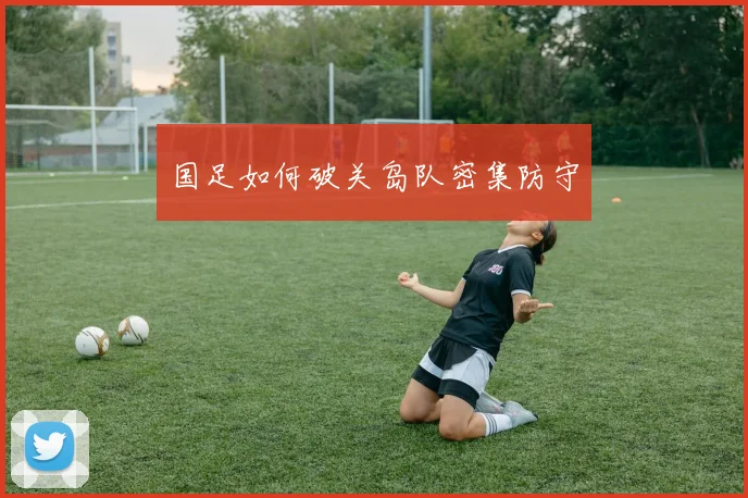 国足如何破关岛队密集防守