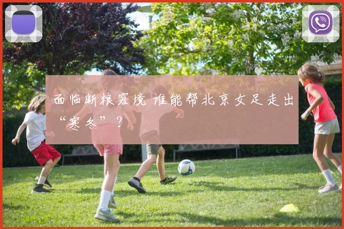 面临断粮窘境 谁能帮北京女足走出“寒冬”？